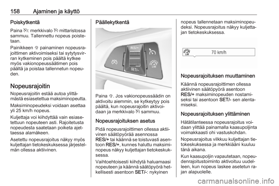 OPEL CORSA 2016 Ohjekirja (in Finnish) 158Ajaminen ja käyttöPoiskytkentä
Paina m: merkkivalo m mittaristossa
sammuu. Tallennettu nopeus poiste‐
taan.
Painikkeen L painaminen nopeusra‐
joittimen aktivoimiseksi tai sytytysvir‐ ra OPEL CORSA 2016 Ohjekirja (in Finnish) 158Ajaminen ja käyttöPoiskytkentä
Paina m: merkkivalo m mittaristossa
sammuu. Tallennettu nopeus poiste‐
taan.
Painikkeen L painaminen nopeusra‐
joittimen aktivoimiseksi tai sytytysvir‐ ra
