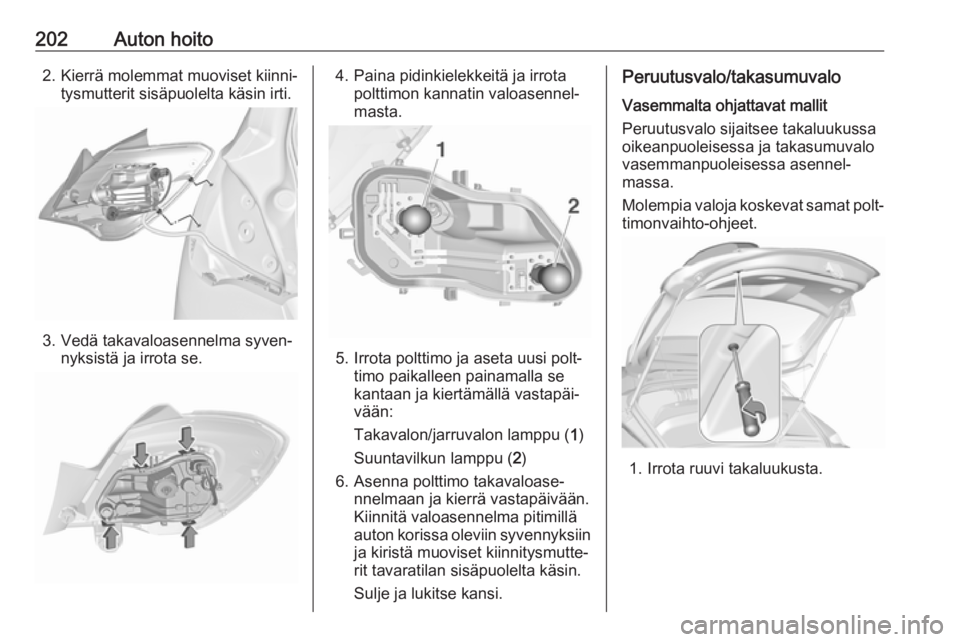 OPEL CORSA 2016  Ohjekirja (in Finnish) 202Auton hoito2. Kierrä molemmat muoviset kiinni‐tysmutterit sisäpuolelta käsin irti.
3. Vedä takavaloasennelma syven‐nyksistä ja irrota se.
4. Paina pidinkielekkeitä ja irrota polttimon kan