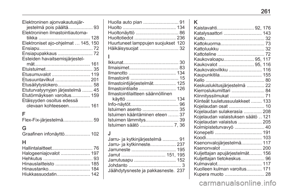 OPEL CORSA 2016 Ohjekirja (in Finnish) 261Elektroninen ajonvakautusjär‐jestelmä pois päältä ..................93
Elektroninen ilmastointiautoma‐ tiikka ....................................... 128
Elektroniset ajo-ohjelmat ...145 OPEL CORSA 2016 Ohjekirja (in Finnish) 261Elektroninen ajonvakautusjär‐jestelmä pois päältä ..................93
Elektroninen ilmastointiautoma‐ tiikka ....................................... 128
Elektroniset ajo-ohjelmat ...145
