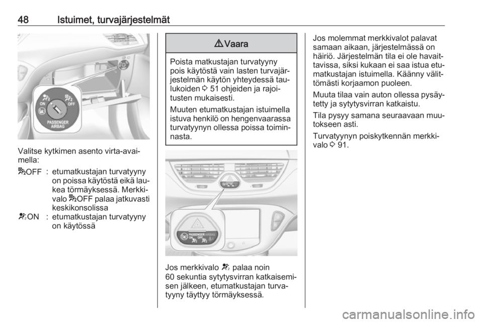 OPEL CORSA 2016 Ohjekirja (in Finnish) 48Istuimet, turvajärjestelmät
Valitse kytkimen asento virta-avai‐
mella:
* OFF:etumatkustajan turvatyyny
on poissa käytöstä eikä lau‐ kea törmäyksessä. Merkki‐
valo *OFF palaa jatkuva OPEL CORSA 2016 Ohjekirja (in Finnish) 48Istuimet, turvajärjestelmät
Valitse kytkimen asento virta-avai‐
mella:
* OFF:etumatkustajan turvatyyny
on poissa käytöstä eikä lau‐ kea törmäyksessä. Merkki‐
valo *OFF palaa jatkuva
