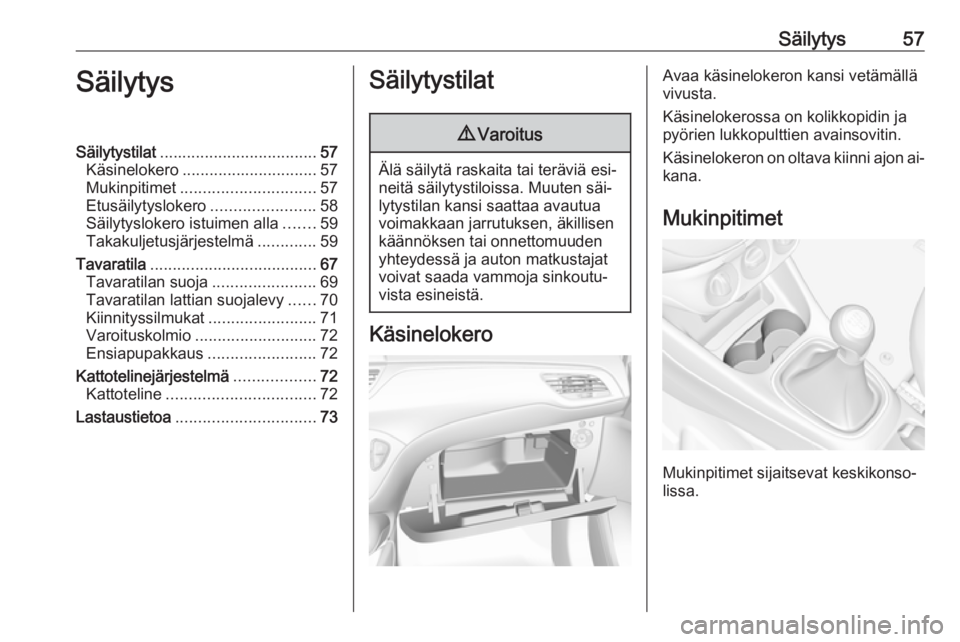 OPEL CORSA 2016 Ohjekirja (in Finnish) Säilytys57SäilytysSäilytystilat................................... 57
Käsinelokero .............................. 57
Mukinpitimet .............................. 57
Etusäilytyslokero ............. OPEL CORSA 2016 Ohjekirja (in Finnish) Säilytys57SäilytysSäilytystilat................................... 57
Käsinelokero .............................. 57
Mukinpitimet .............................. 57
Etusäilytyslokero .............