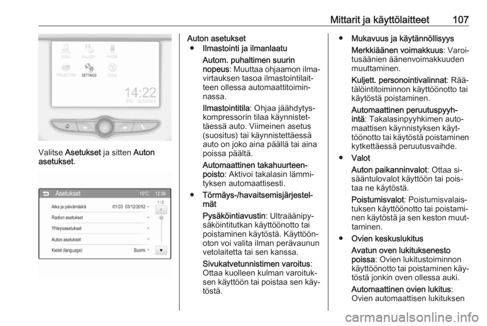OPEL CORSA 2016.5  Ohjekirja (in Finnish) Mittarit ja käyttölaitteet107
Valitse Asetukset  ja sitten Auton
asetukset .
Auton asetukset
● Ilmastointi ja ilmanlaatu
Autom. puhaltimen suurin
nopeus : Muuttaa ohjaamon ilma‐
virtauksen tasoa