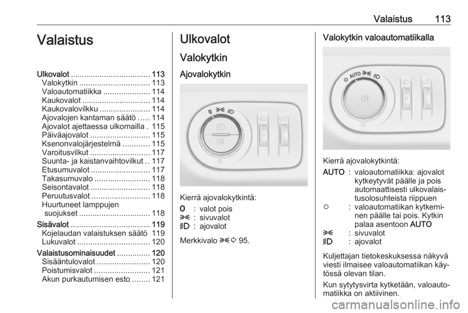 OPEL CORSA 2016.5 Ohjekirja (in Finnish) Valaistus113ValaistusUlkovalot.................................... 113
Valokytkin ................................ 113
Valoautomatiikka .....................114
Kaukovalot ............................ OPEL CORSA 2016.5 Ohjekirja (in Finnish) Valaistus113ValaistusUlkovalot.................................... 113
Valokytkin ................................ 113
Valoautomatiikka .....................114
Kaukovalot ............................