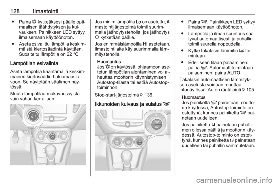 OPEL CORSA 2016.5 Ohjekirja (in Finnish) 128Ilmastointi●Paina n kytkeäksesi päälle opti‐
maalisen jäähdytyksen ja kui‐ vauksen. Painikkeen LED syttyy
ilmaisemaan käyttöönoton.
● Aseta esivalittu lämpötila keskim‐
mäist OPEL CORSA 2016.5 Ohjekirja (in Finnish) 128Ilmastointi●Paina n kytkeäksesi päälle opti‐
maalisen jäähdytyksen ja kui‐ vauksen. Painikkeen LED syttyy
ilmaisemaan käyttöönoton.
● Aseta esivalittu lämpötila keskim‐
mäist