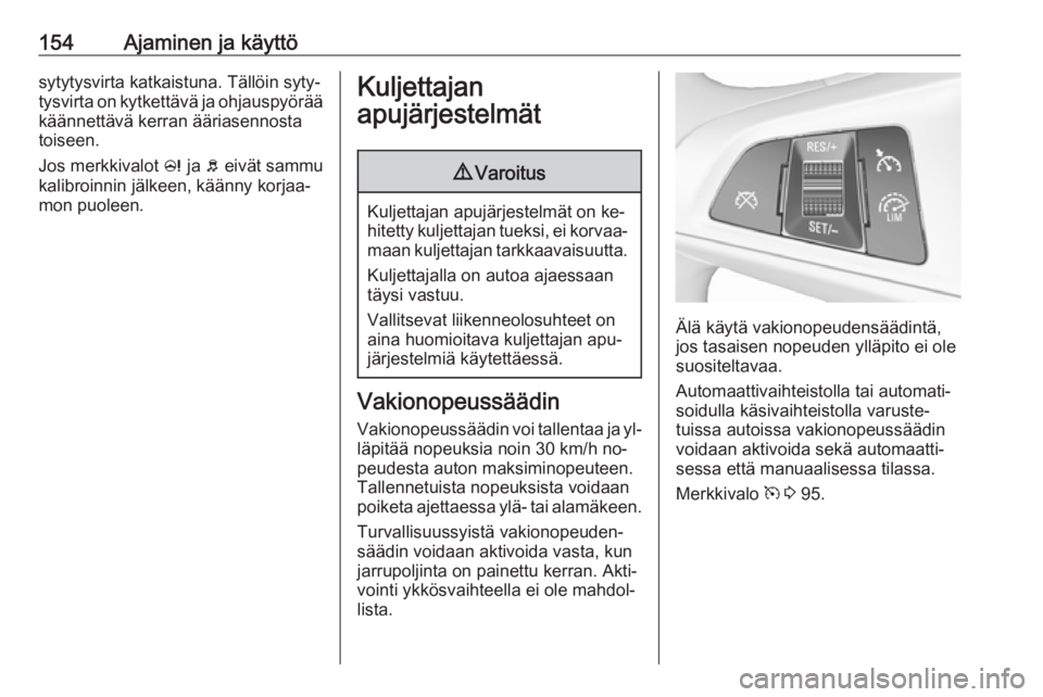 OPEL CORSA 2016.5 Ohjekirja (in Finnish) 154Ajaminen ja käyttösytytysvirta katkaistuna. Tällöin syty‐
tysvirta on kytkettävä ja ohjauspyörää käännettävä kerran ääriasennosta
toiseen.
Jos merkkivalot c ja b eivät sammu
kal OPEL CORSA 2016.5 Ohjekirja (in Finnish) 154Ajaminen ja käyttösytytysvirta katkaistuna. Tällöin syty‐
tysvirta on kytkettävä ja ohjauspyörää käännettävä kerran ääriasennosta
toiseen.
Jos merkkivalot c ja b eivät sammu
kal