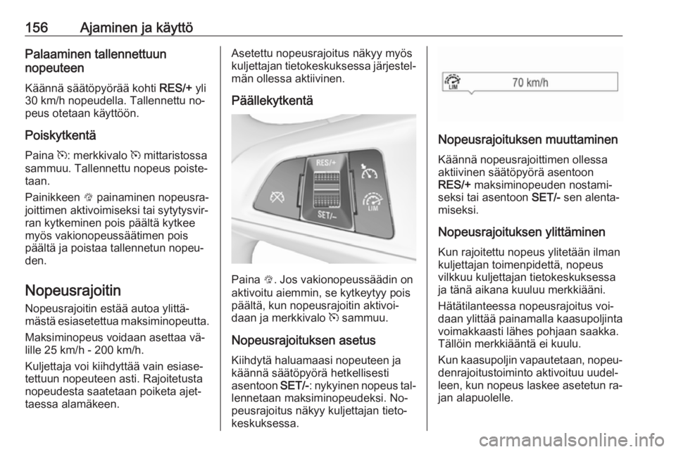 OPEL CORSA 2016.5 Ohjekirja (in Finnish) 156Ajaminen ja käyttöPalaaminen tallennettuun
nopeuteen
Käännä säätöpyörää kohti RES/+ yli
30 km/h nopeudella. Tallennettu no‐
peus otetaan käyttöön.
Poiskytkentä
Paina m: merkkival OPEL CORSA 2016.5 Ohjekirja (in Finnish) 156Ajaminen ja käyttöPalaaminen tallennettuun
nopeuteen
Käännä säätöpyörää kohti RES/+ yli
30 km/h nopeudella. Tallennettu no‐
peus otetaan käyttöön.
Poiskytkentä
Paina m: merkkival