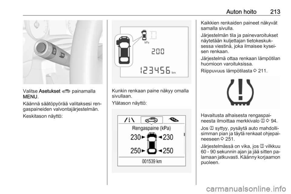 OPEL CORSA 2016.5  Ohjekirja (in Finnish) Auton hoito213
Valitse Asetukset  ?  painamalla
MENU .
Käännä säätöpyörää valitaksesi ren‐
gaspaineiden valvontajärjestelmän.
Keskitason näyttö:Kunkin renkaan paine näkyy omalla
sivull