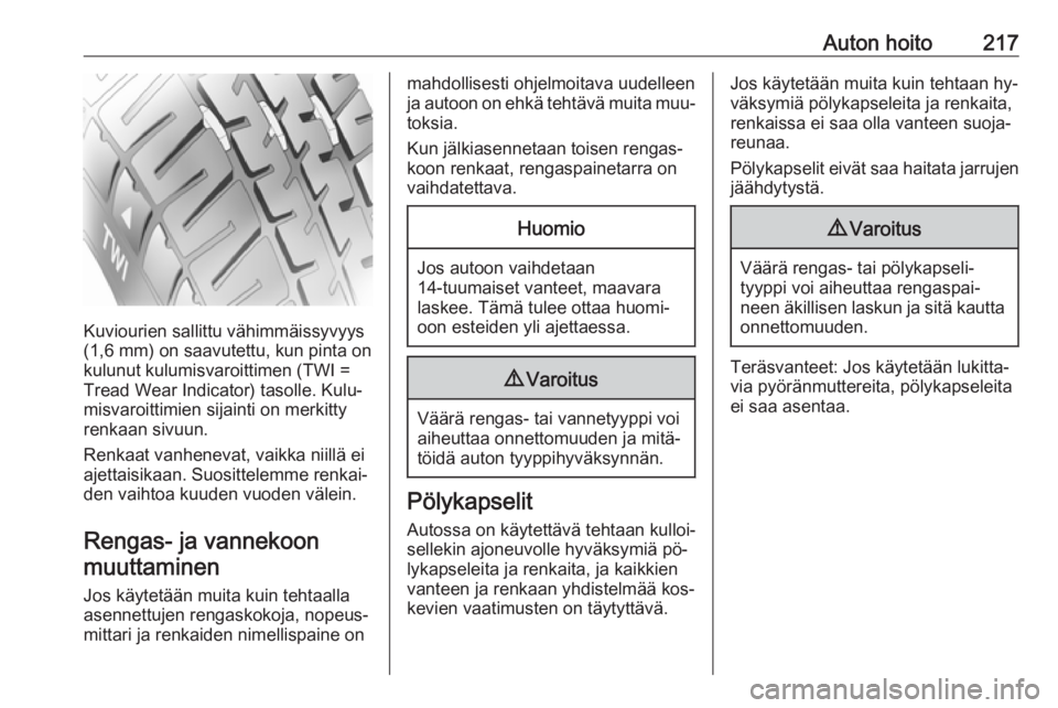 OPEL CORSA 2016.5  Ohjekirja (in Finnish) Auton hoito217
Kuviourien sallittu vähimmäissyvyys
(1,6 mm) on saavutettu, kun pinta on
kulunut kulumisvaroittimen (TWI = Tread Wear Indicator) tasolle. Kulu‐
misvaroittimien sijainti on merkitty

