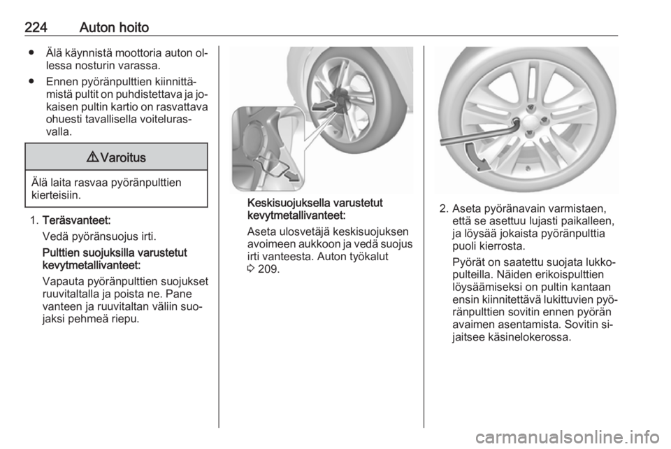 OPEL CORSA 2016.5 Ohjekirja (in Finnish) 224Auton hoito●Älä käynnistä moottoria auton ol‐
lessa nosturin varassa.
● Ennen pyöränpulttien kiinnittä‐ mistä pultit on puhdistettava ja jo‐
kaisen pultin kartio on rasvattava
ohu OPEL CORSA 2016.5 Ohjekirja (in Finnish) 224Auton hoito●Älä käynnistä moottoria auton ol‐
lessa nosturin varassa.
● Ennen pyöränpulttien kiinnittä‐ mistä pultit on puhdistettava ja jo‐
kaisen pultin kartio on rasvattava
ohu