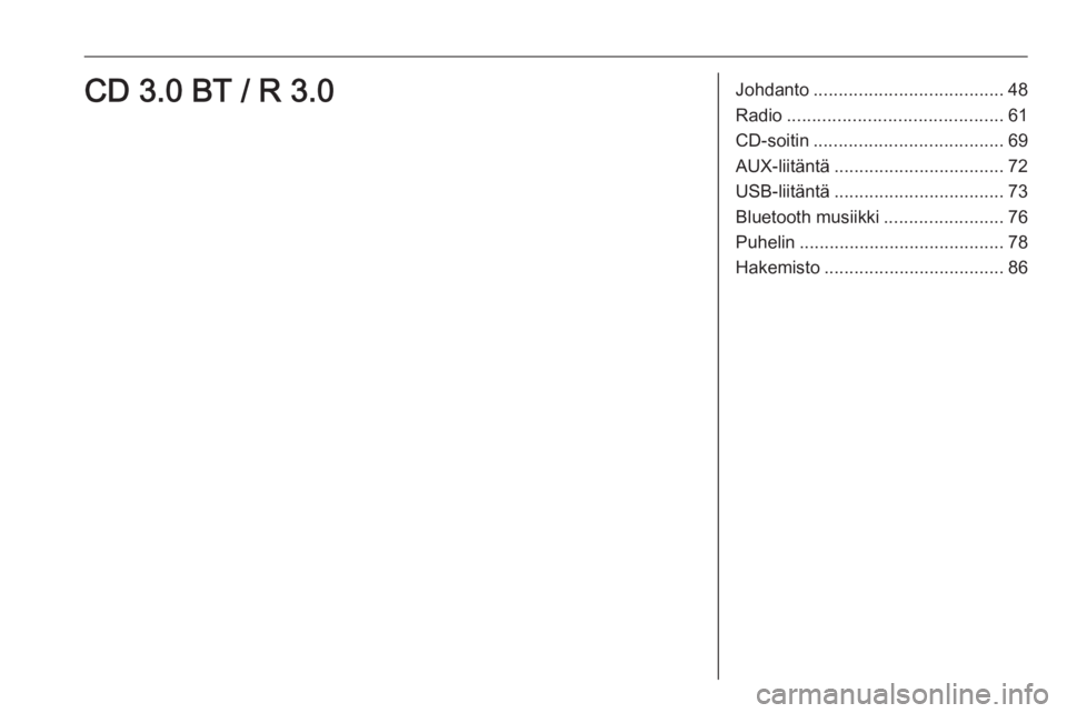 OPEL CORSA 2017 Infotainment-ohjekirja (in Finnish) Johdanto...................................... 48
Radio ........................................... 61
CD-soitin ...................................... 69
AUX-liitäntä .............................. OPEL CORSA 2017 Infotainment-ohjekirja (in Finnish) Johdanto...................................... 48
Radio ........................................... 61
CD-soitin ...................................... 69
AUX-liitäntä ..............................