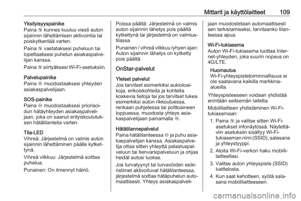 OPEL CORSA 2017 Ohjekirja (in Finnish) Mittarit ja käyttölaitteet109Yksityisyyspainike
Paina j kunnes kuuluu viesti auton
sijainnin lähettämisen aktivointia tai
poiskytkentää varten.
Paina j vastataksesi puheluun tai
lopettaaksesi OPEL CORSA 2017 Ohjekirja (in Finnish) Mittarit ja käyttölaitteet109Yksityisyyspainike
Paina j kunnes kuuluu viesti auton
sijainnin lähettämisen aktivointia tai
poiskytkentää varten.
Paina j vastataksesi puheluun tai
lopettaaksesi