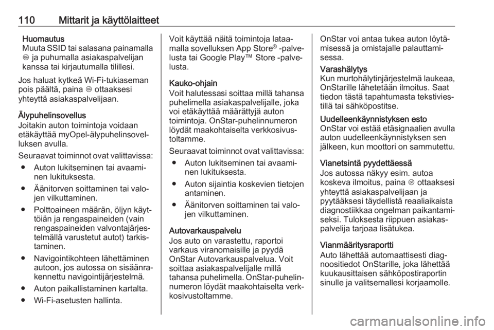 OPEL CORSA 2017 Ohjekirja (in Finnish) 110Mittarit ja käyttölaitteetHuomautus
Muuta SSID tai salasana painamalla Z ja puhumalla asiakaspalvelijan
kanssa tai kirjautumalla tilillesi.
Jos haluat kytkeä Wi-Fi-tukiaseman
pois päältä, pa OPEL CORSA 2017 Ohjekirja (in Finnish) 110Mittarit ja käyttölaitteetHuomautus
Muuta SSID tai salasana painamalla Z ja puhumalla asiakaspalvelijan
kanssa tai kirjautumalla tilillesi.
Jos haluat kytkeä Wi-Fi-tukiaseman
pois päältä, pa