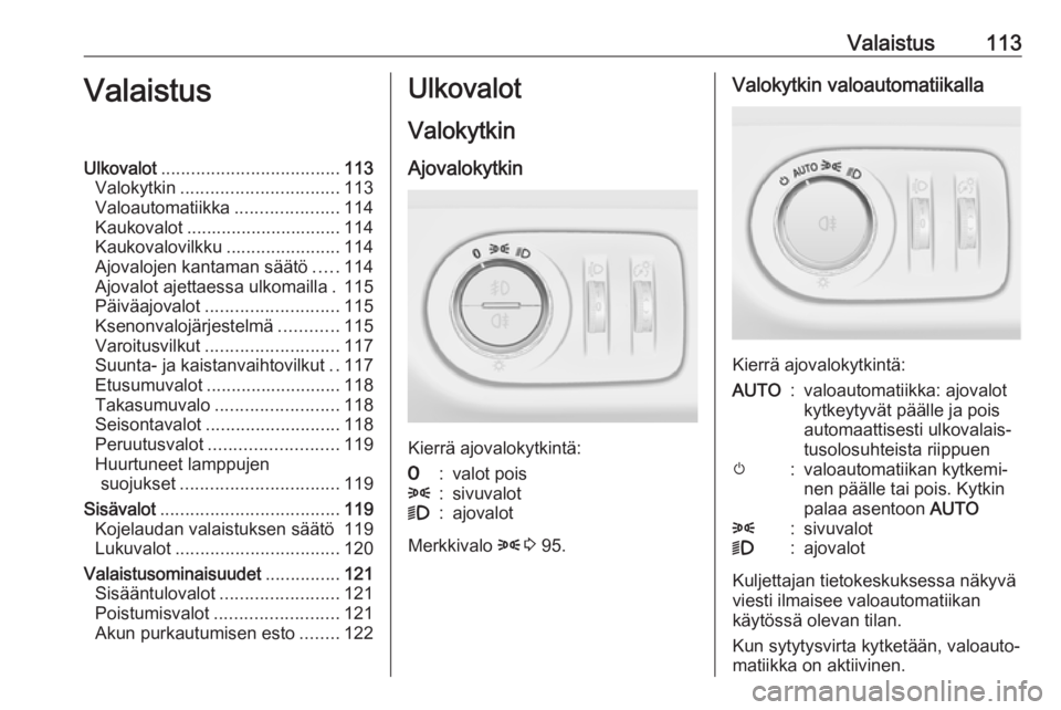 OPEL CORSA 2017 Ohjekirja (in Finnish) Valaistus113ValaistusUlkovalot.................................... 113
Valokytkin ................................ 113
Valoautomatiikka .....................114
Kaukovalot ............................ OPEL CORSA 2017 Ohjekirja (in Finnish) Valaistus113ValaistusUlkovalot.................................... 113
Valokytkin ................................ 113
Valoautomatiikka .....................114
Kaukovalot ............................