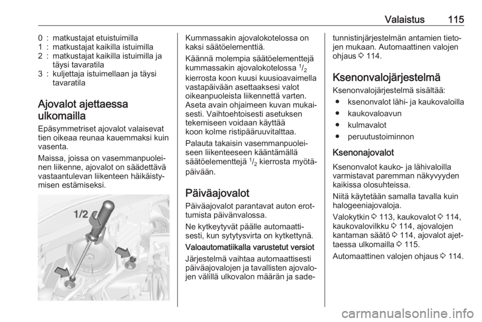 OPEL CORSA 2017 Ohjekirja (in Finnish) Valaistus1150:matkustajat etuistuimilla1:matkustajat kaikilla istuimilla2:matkustajat kaikilla istuimilla ja
täysi tavaratila3:kuljettaja istuimellaan ja täysi
tavaratila
Ajovalot ajettaessa
ulkomai OPEL CORSA 2017 Ohjekirja (in Finnish) Valaistus1150:matkustajat etuistuimilla1:matkustajat kaikilla istuimilla2:matkustajat kaikilla istuimilla ja
täysi tavaratila3:kuljettaja istuimellaan ja täysi
tavaratila
Ajovalot ajettaessa
ulkomai