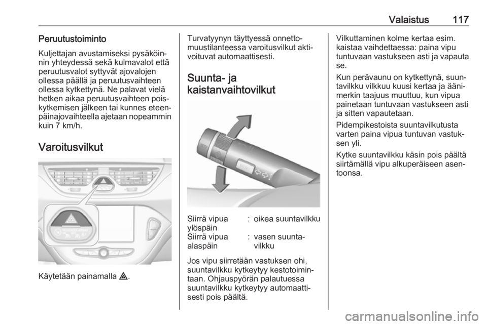 OPEL CORSA 2017 Ohjekirja (in Finnish) Valaistus117PeruutustoimintoKuljettajan avustamiseksi pysäköin‐
nin yhteydessä sekä kulmavalot että
peruutusvalot syttyvät ajovalojen
ollessa päällä ja peruutusvaihteen
ollessa kytkettynä. OPEL CORSA 2017 Ohjekirja (in Finnish) Valaistus117PeruutustoimintoKuljettajan avustamiseksi pysäköin‐
nin yhteydessä sekä kulmavalot että
peruutusvalot syttyvät ajovalojen
ollessa päällä ja peruutusvaihteen
ollessa kytkettynä.