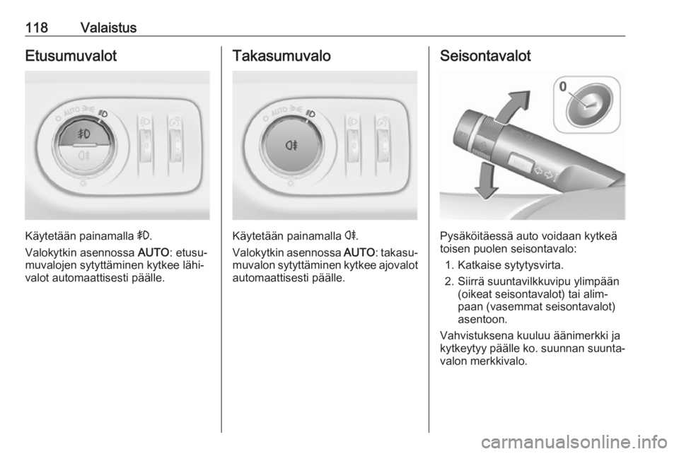 OPEL CORSA 2017 Ohjekirja (in Finnish) 118ValaistusEtusumuvalot
Käytetään painamalla >.
Valokytkin asennossa AUTO: etusu‐
muvalojen sytyttäminen kytkee lähi‐
valot automaattisesti päälle.
Takasumuvalo
Käytetään painamalla r OPEL CORSA 2017 Ohjekirja (in Finnish) 118ValaistusEtusumuvalot
Käytetään painamalla >.
Valokytkin asennossa AUTO: etusu‐
muvalojen sytyttäminen kytkee lähi‐
valot automaattisesti päälle.
Takasumuvalo
Käytetään painamalla r