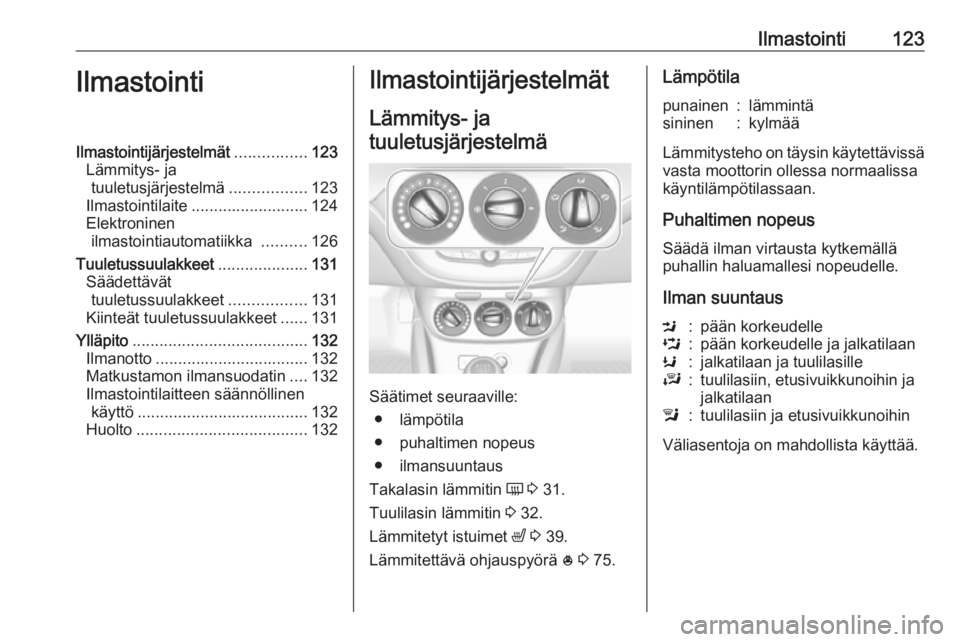 OPEL CORSA 2017 Ohjekirja (in Finnish) Ilmastointi123IlmastointiIlmastointijärjestelmät................123
Lämmitys- ja tuuletusjärjestelmä .................123
Ilmastointilaite .......................... 124
Elektroninen ilmastointia OPEL CORSA 2017 Ohjekirja (in Finnish) Ilmastointi123IlmastointiIlmastointijärjestelmät................123
Lämmitys- ja tuuletusjärjestelmä .................123
Ilmastointilaite .......................... 124
Elektroninen ilmastointia