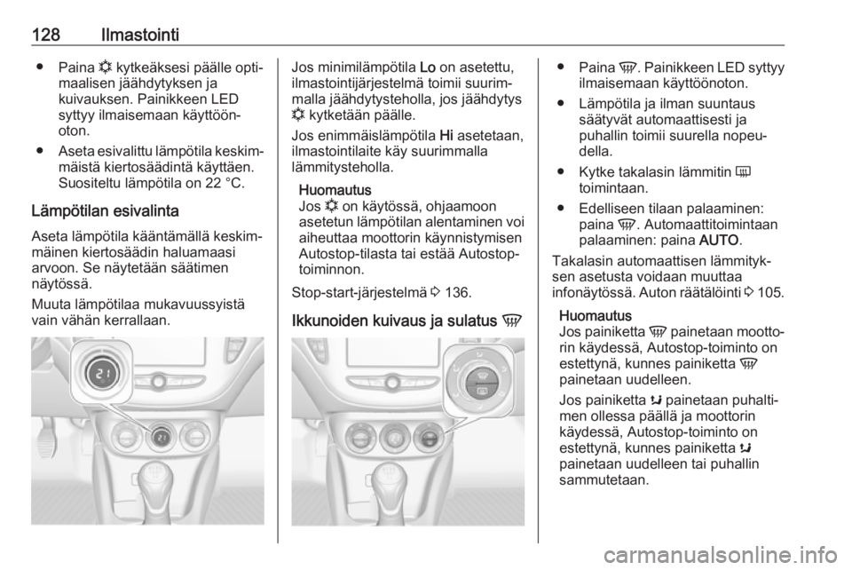 OPEL CORSA 2017 Ohjekirja (in Finnish) 128Ilmastointi●Paina n kytkeäksesi päälle opti‐
maalisen jäähdytyksen ja
kuivauksen. Painikkeen LED
syttyy ilmaisemaan käyttöön‐
oton.
● Aseta esivalittu lämpötila keskim‐
mäist OPEL CORSA 2017 Ohjekirja (in Finnish) 128Ilmastointi●Paina n kytkeäksesi päälle opti‐
maalisen jäähdytyksen ja
kuivauksen. Painikkeen LED
syttyy ilmaisemaan käyttöön‐
oton.
● Aseta esivalittu lämpötila keskim‐
mäist