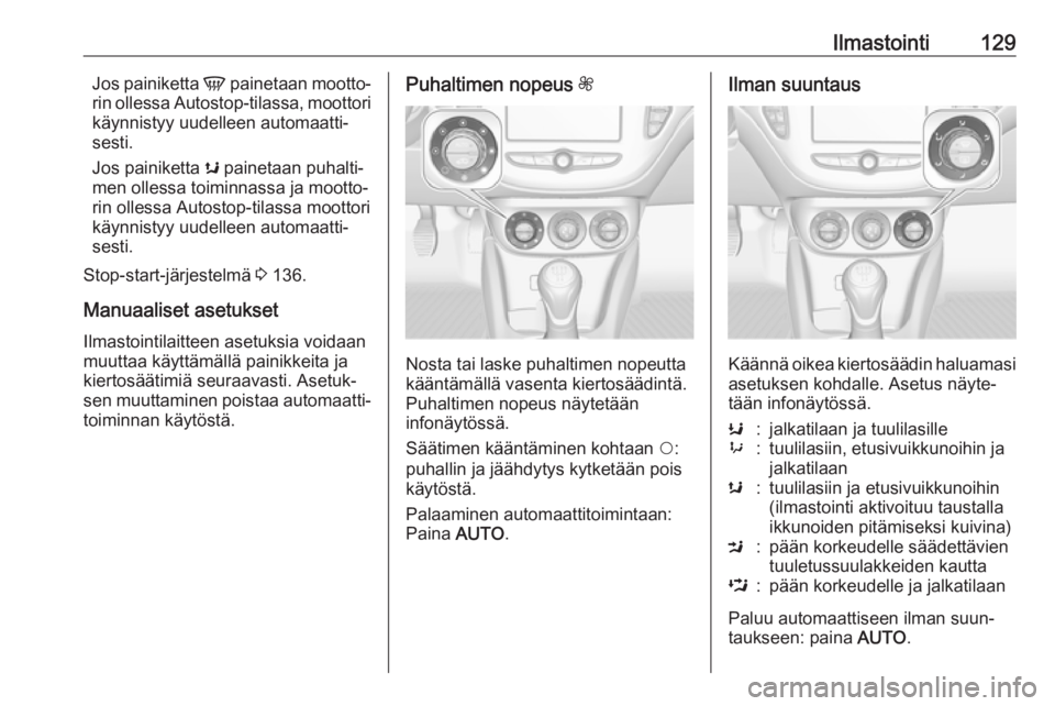 OPEL CORSA 2017 Ohjekirja (in Finnish) Ilmastointi129Jos painiketta V painetaan mootto‐
rin ollessa Autostop-tilassa, moottori käynnistyy uudelleen automaatti‐
sesti.
Jos painiketta s painetaan puhalti‐
men ollessa toiminnassa ja m OPEL CORSA 2017 Ohjekirja (in Finnish) Ilmastointi129Jos painiketta V painetaan mootto‐
rin ollessa Autostop-tilassa, moottori käynnistyy uudelleen automaatti‐
sesti.
Jos painiketta s painetaan puhalti‐
men ollessa toiminnassa ja m
