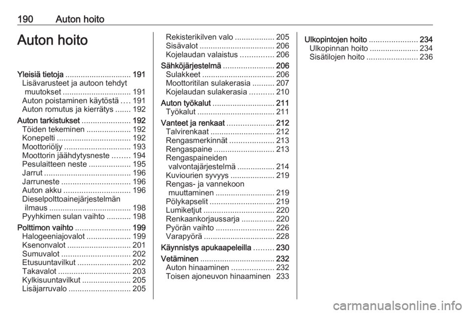 OPEL CORSA 2017 Ohjekirja (in Finnish) 190Auton hoitoAuton hoitoYleisiä tietoja.............................. 191
Lisävarusteet ja autoon tehdyt muutokset ............................... 191
Auton poistaminen käytöstä ....191
Auton ro OPEL CORSA 2017 Ohjekirja (in Finnish) 190Auton hoitoAuton hoitoYleisiä tietoja.............................. 191
Lisävarusteet ja autoon tehdyt muutokset ............................... 191
Auton poistaminen käytöstä ....191
Auton ro