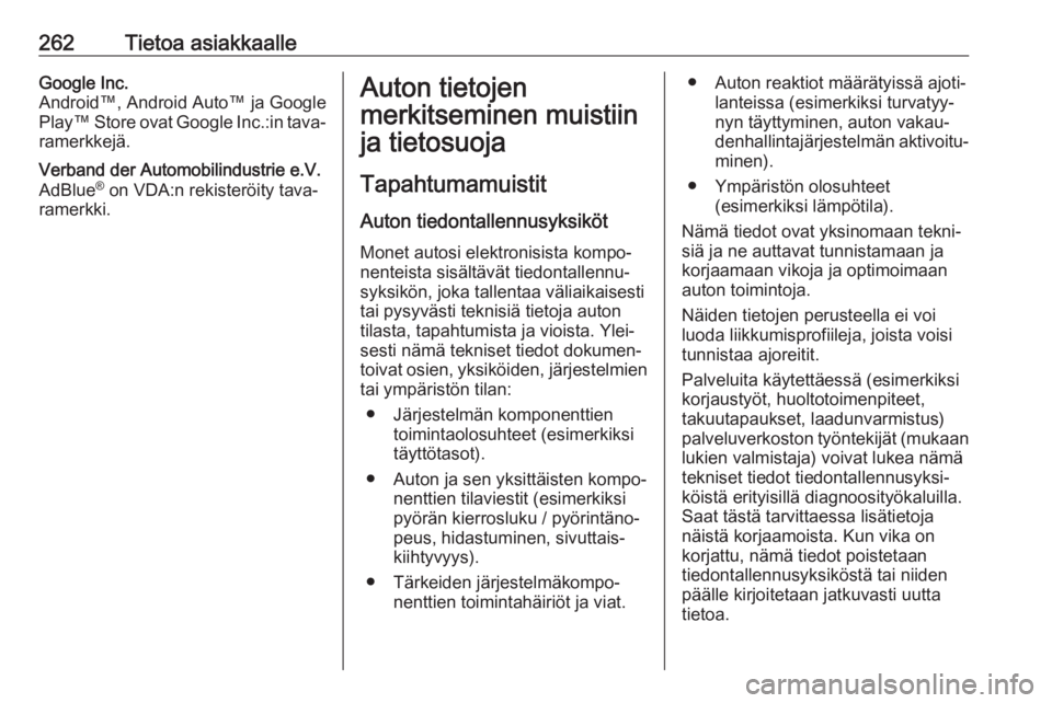 OPEL CORSA 2017  Ohjekirja (in Finnish) 262Tietoa asiakkaalleGoogle Inc.
Android™, Android Auto™ ja Google
Play™ Store ovat Google Inc.:in tava‐
ramerkkejä.Verband der Automobilindustrie e.V.
AdBlue ®
 on VDA:n rekisteröity tava�