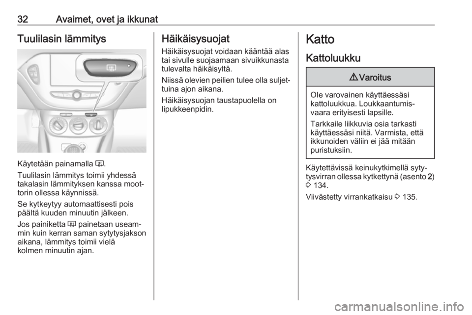 OPEL CORSA 2017  Ohjekirja (in Finnish) 32Avaimet, ovet ja ikkunatTuulilasin lämmitys
Käytetään painamalla Ü.
Tuulilasin lämmitys toimii yhdessä
takalasin lämmityksen kanssa moot‐
torin ollessa käynnissä.
Se kytkeytyy automaatti