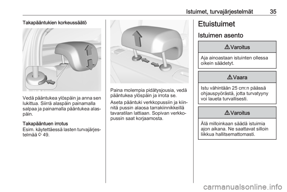 OPEL CORSA 2017  Ohjekirja (in Finnish) Istuimet, turvajärjestelmät35Takapääntukien korkeussäätö
Vedä pääntukea ylöspäin ja anna senlukittua. Siirrä alaspäin painamalla
salpaa ja painamalla pääntukea alas‐
päin.
Takapää