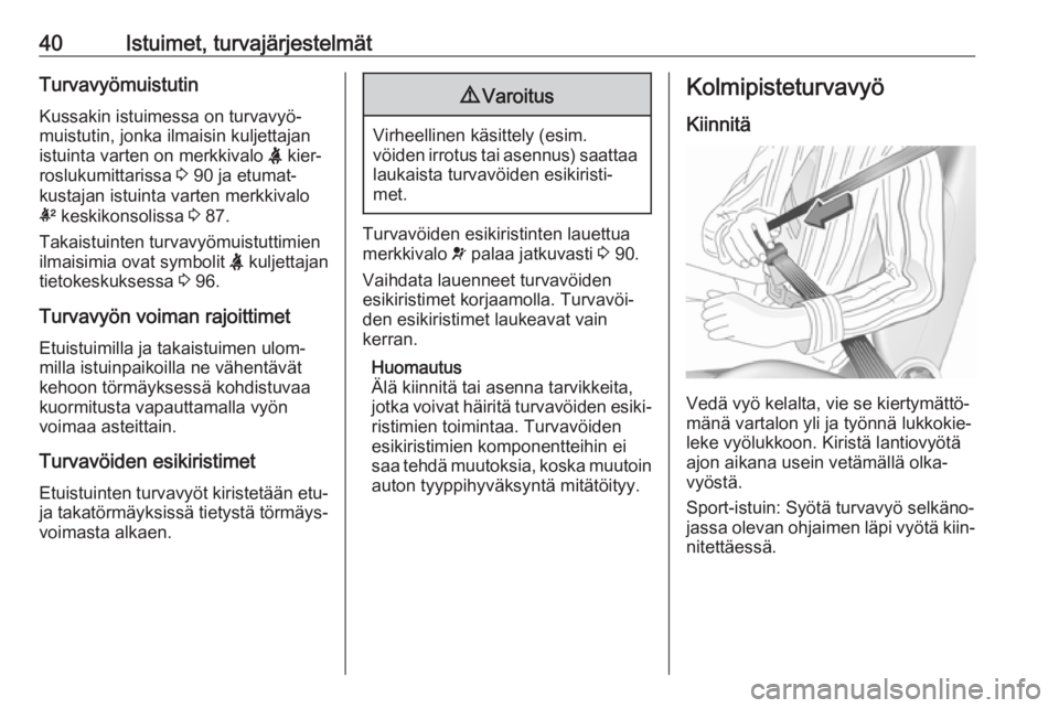 OPEL CORSA 2017  Ohjekirja (in Finnish) 40Istuimet, turvajärjestelmätTurvavyömuistutin
Kussakin istuimessa on turvavyö‐
muistutin, jonka ilmaisin kuljettajan
istuinta varten on merkkivalo  X kier‐
roslukumittarissa  3 90 ja etumat�