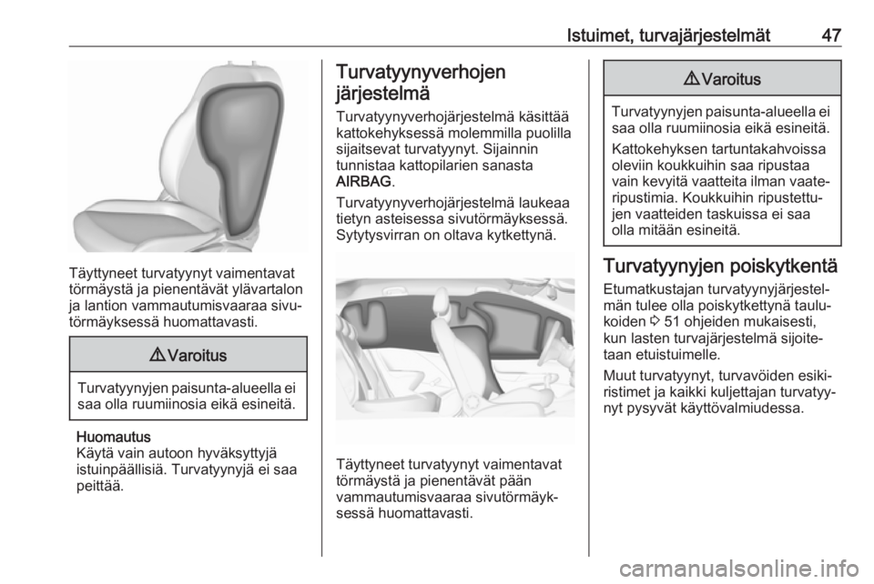 OPEL CORSA 2017  Ohjekirja (in Finnish) Istuimet, turvajärjestelmät47
Täyttyneet turvatyynyt vaimentavat
törmäystä ja pienentävät ylävartalon ja lantion vammautumisvaaraa sivu‐
törmäyksessä huomattavasti.
9 Varoitus
Turvatyyny