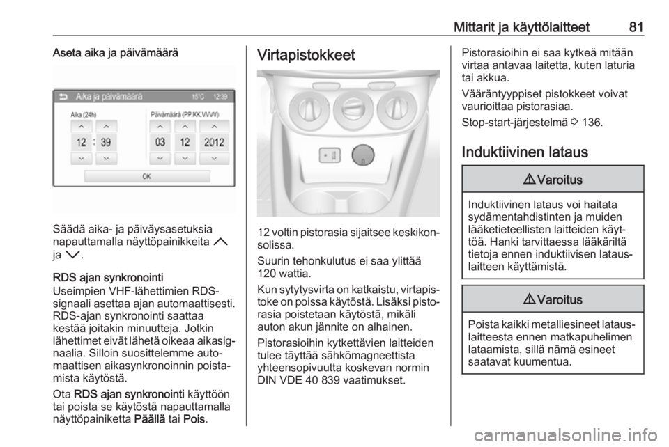 OPEL CORSA 2017  Ohjekirja (in Finnish) Mittarit ja käyttölaitteet81Aseta aika ja päivämäärä
Säädä aika- ja päiväysasetuksia
napauttamalla näyttöpainikkeita  H
ja  I .
RDS ajan synkronointi
Useimpien VHF-lähettimien RDS-
sign