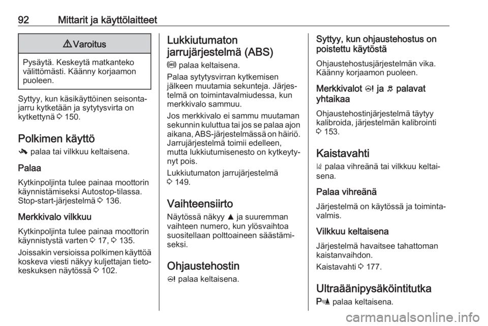 OPEL CORSA 2017  Ohjekirja (in Finnish) 92Mittarit ja käyttölaitteet9Varoitus
Pysäytä. Keskeytä matkanteko
välittömästi. Käänny korjaamon
puoleen.
Syttyy, kun käsikäyttöinen seisonta‐
jarru kytketään ja sytytysvirta on
kytk