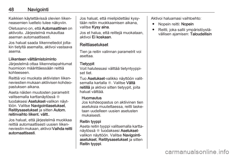 OPEL CORSA E 2017.5  Infotainment-ohjekirja (in Finnish) 48NavigointiKaikkien käytettävissä olevien liiken‐
neasemien luettelo tulee näkyviin.
Oletusarvo on, että  Automaattinen on
aktivoitu. Järjestelmä mukauttaa
aseman automaattisesti.
Jos haluat