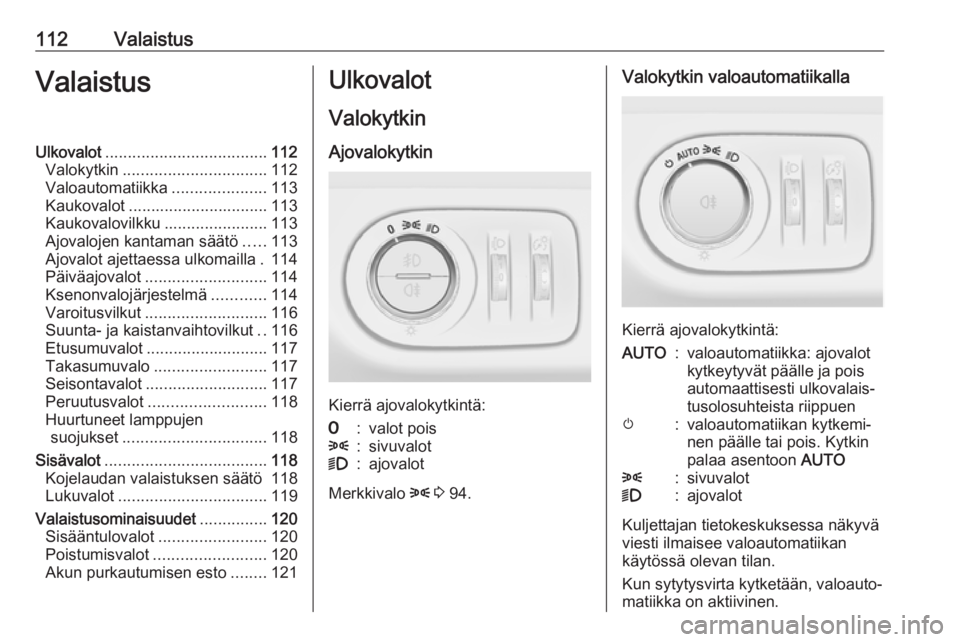 OPEL CORSA E 2017.5 Ohjekirja (in Finnish) 112ValaistusValaistusUlkovalot.................................... 112
Valokytkin ................................ 112
Valoautomatiikka .....................113
Kaukovalot ............................ OPEL CORSA E 2017.5 Ohjekirja (in Finnish) 112ValaistusValaistusUlkovalot.................................... 112
Valokytkin ................................ 112
Valoautomatiikka .....................113
Kaukovalot ............................