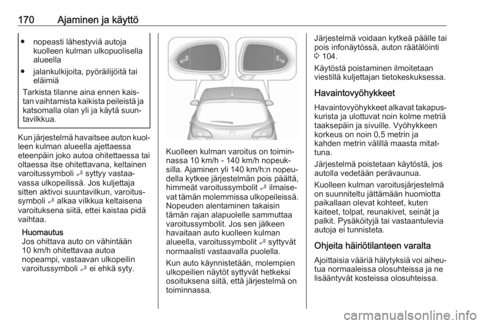 OPEL CORSA E 2017.5 Ohjekirja (in Finnish) 170Ajaminen ja käyttö● nopeasti lähestyviä autojakuolleen kulman ulkopuolisella
alueella
● jalankulkijoita, pyöräilijöitä tai eläimiä
Tarkista tilanne aina ennen kais‐
tan vaihtamista OPEL CORSA E 2017.5 Ohjekirja (in Finnish) 170Ajaminen ja käyttö● nopeasti lähestyviä autojakuolleen kulman ulkopuolisella
alueella
● jalankulkijoita, pyöräilijöitä tai eläimiä
Tarkista tilanne aina ennen kais‐
tan vaihtamista