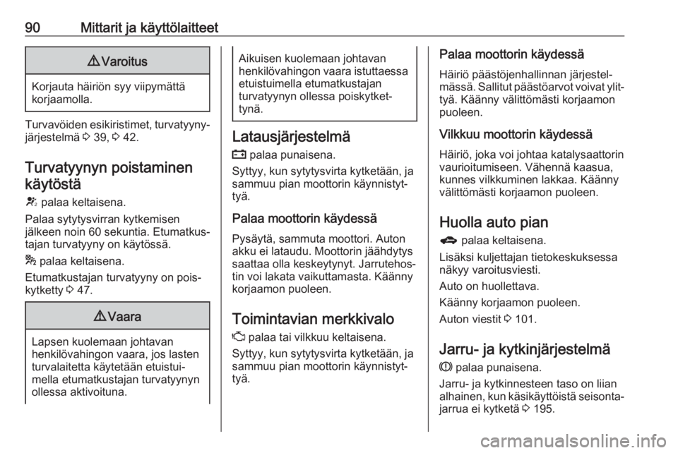 OPEL CORSA E 2017.5  Ohjekirja (in Finnish) 90Mittarit ja käyttölaitteet9Varoitus
Korjauta häiriön syy viipymättä
korjaamolla.
Turvavöiden esikiristimet, turvatyyny‐
järjestelmä  3 39,  3 42.
Turvatyynyn poistaminen käytöstä
V  pa