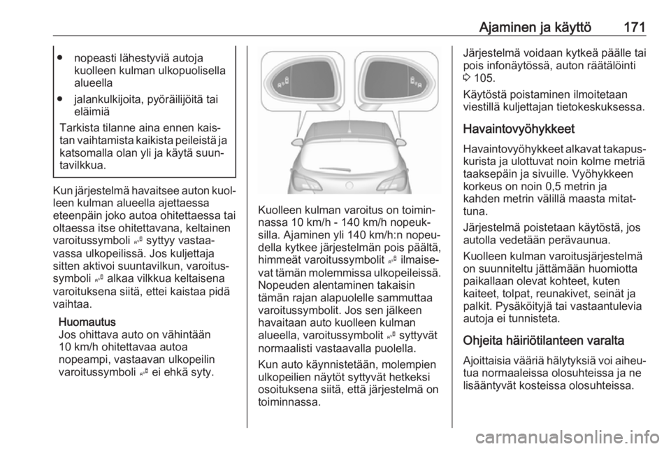 OPEL CORSA E 2018 Ohjekirja (in Finnish) Ajaminen ja käyttö171● nopeasti lähestyviä autojakuolleen kulman ulkopuolisella
alueella
● jalankulkijoita, pyöräilijöitä tai eläimiä
Tarkista tilanne aina ennen kais‐
tan vaihtamista OPEL CORSA E 2018 Ohjekirja (in Finnish) Ajaminen ja käyttö171● nopeasti lähestyviä autojakuolleen kulman ulkopuolisella
alueella
● jalankulkijoita, pyöräilijöitä tai eläimiä
Tarkista tilanne aina ennen kais‐
tan vaihtamista