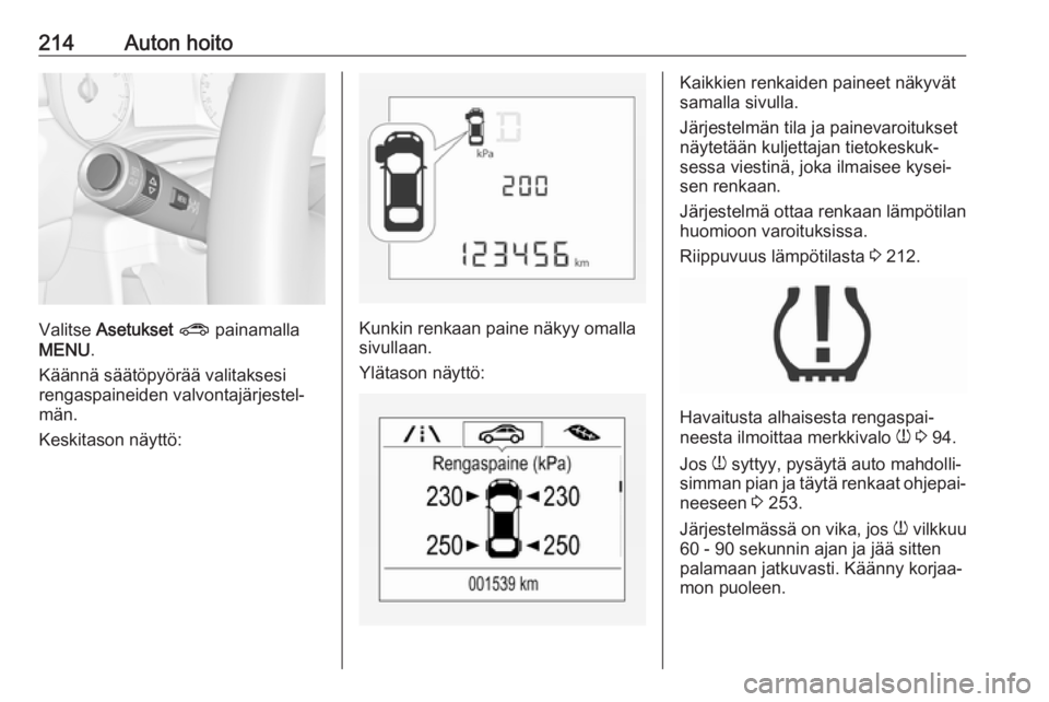 OPEL CORSA E 2018 Ohjekirja (in Finnish) 214Auton hoito
Valitse Asetukset ? painamalla
MENU .
Käännä säätöpyörää valitaksesi
rengaspaineiden valvontajärjestel‐
män.
Keskitason näyttö:Kunkin renkaan paine näkyy omalla sivull OPEL CORSA E 2018 Ohjekirja (in Finnish) 214Auton hoito
Valitse Asetukset ? painamalla
MENU .
Käännä säätöpyörää valitaksesi
rengaspaineiden valvontajärjestel‐
män.
Keskitason näyttö:Kunkin renkaan paine näkyy omalla sivull