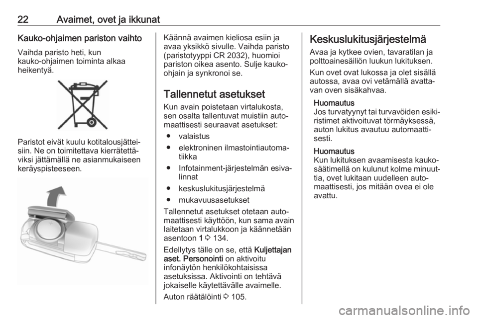 OPEL CORSA E 2018  Ohjekirja (in Finnish) 22Avaimet, ovet ja ikkunatKauko-ohjaimen pariston vaihtoVaihda paristo heti, kun
kauko-ohjaimen toiminta alkaa
heikentyä.
Paristot eivät kuulu kotitalousjättei‐
siin. Ne on toimitettava kierräte
