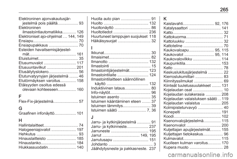 OPEL CORSA E 2018 Ohjekirja (in Finnish) 265Elektroninen ajonvakautusjär‐jestelmä pois päältä ..................93
Elektroninen ilmastointiautomatiikka ............126
Elektroniset ajo-ohjelmat ...144, 149
Ensiapu.................... OPEL CORSA E 2018 Ohjekirja (in Finnish) 265Elektroninen ajonvakautusjär‐jestelmä pois päältä ..................93
Elektroninen ilmastointiautomatiikka ............126
Elektroniset ajo-ohjelmat ...144, 149
Ensiapu....................
