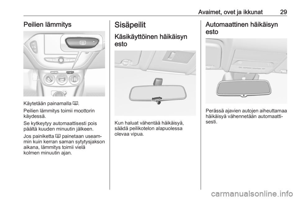 OPEL CORSA E 2018  Ohjekirja (in Finnish) Avaimet, ovet ja ikkunat29Peilien lämmitys
Käytetään painamalla Ü.
Peilien lämmitys toimii moottorin
käydessä.
Se kytkeytyy automaattisesti pois
päältä kuuden minuutin jälkeen.
Jos painike
