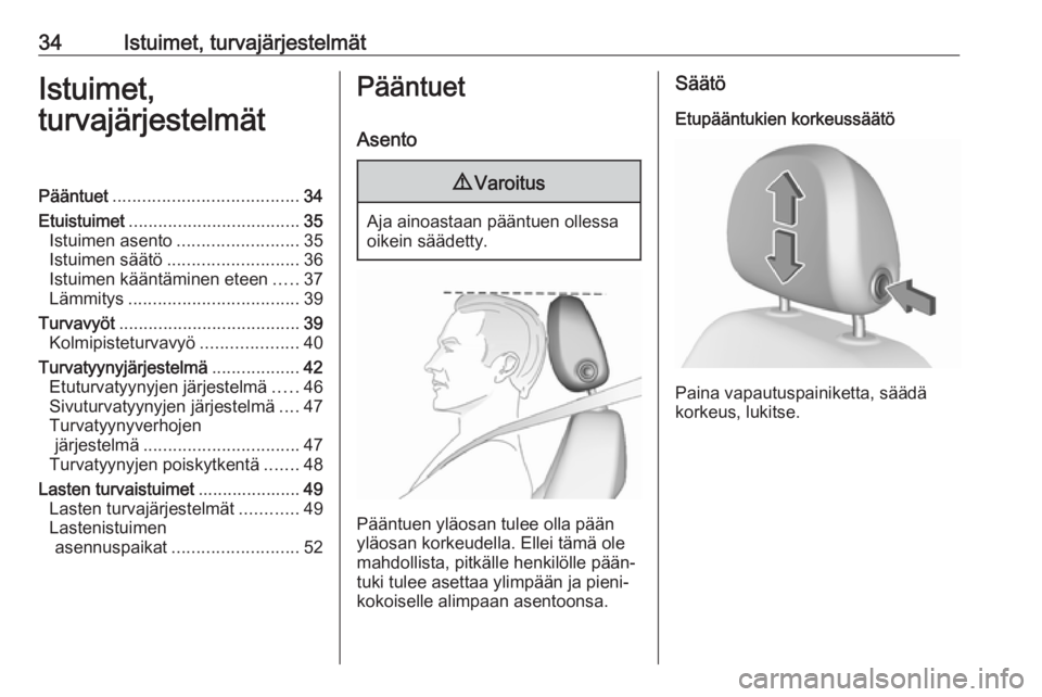 OPEL CORSA E 2018  Ohjekirja (in Finnish) 34Istuimet, turvajärjestelmätIstuimet,
turvajärjestelmätPääntuet ...................................... 34
Etuistuimet ................................... 35
Istuimen asento ....................
