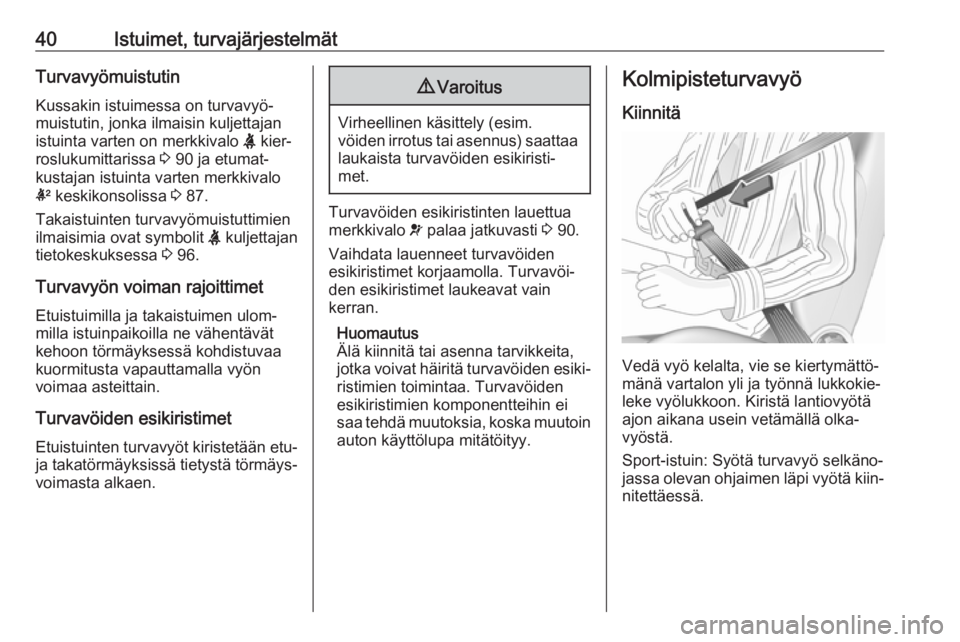 OPEL CORSA E 2018  Ohjekirja (in Finnish) 40Istuimet, turvajärjestelmätTurvavyömuistutin
Kussakin istuimessa on turvavyö‐
muistutin, jonka ilmaisin kuljettajan
istuinta varten on merkkivalo  X kier‐
roslukumittarissa  3 90 ja etumat�