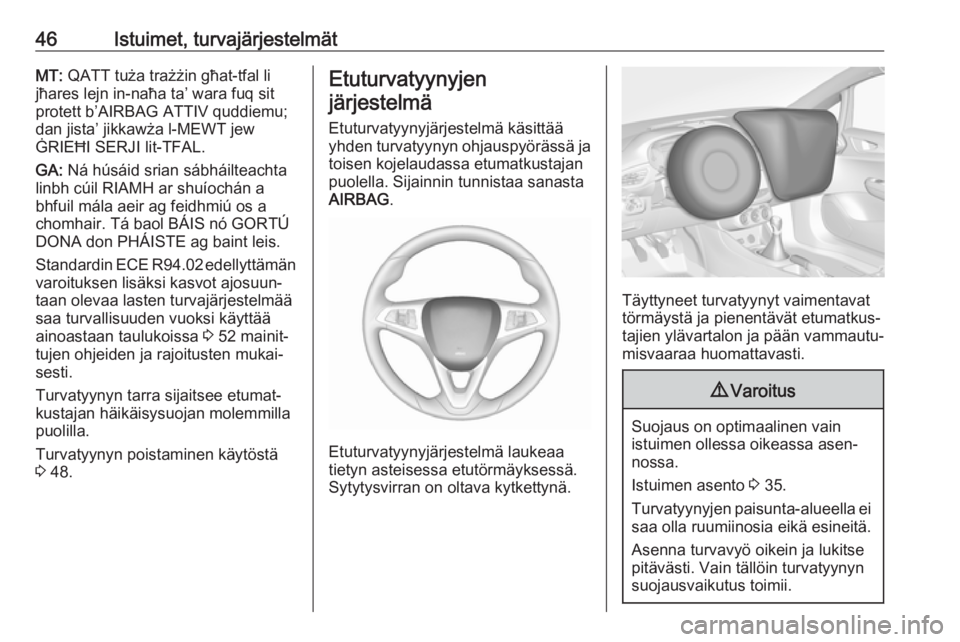 OPEL CORSA E 2018  Ohjekirja (in Finnish) 46Istuimet, turvajärjestelmätMT: QATT tuża trażżin għat-tfal li
jħares lejn in-naħa ta’ wara fuq sit
protett b’AIRBAG ATTIV quddiemu;
dan jista’ jikkawża l-MEWT jew
ĠRIEĦI SERJI lit-T