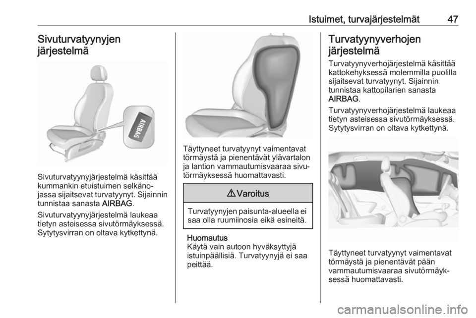 OPEL CORSA E 2018  Ohjekirja (in Finnish) Istuimet, turvajärjestelmät47Sivuturvatyynyjen
järjestelmä
Sivuturvatyynyjärjestelmä käsittää
kummankin etuistuimen selkäno‐
jassa sijaitsevat turvatyynyt. Sijainnin tunnistaa sanasta  AIR