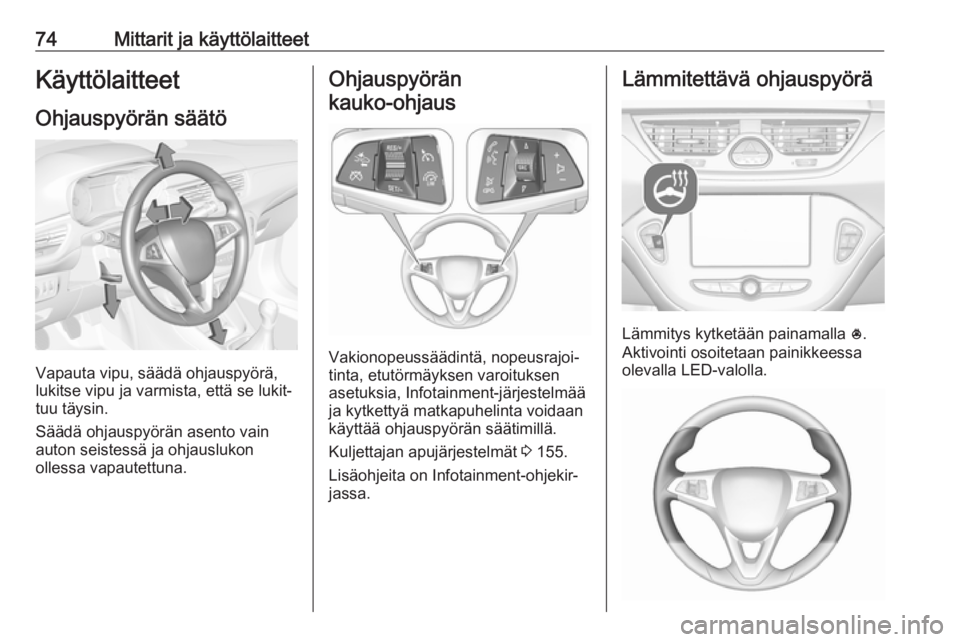 OPEL CORSA E 2018 Ohjekirja (in Finnish) 74Mittarit ja käyttölaitteetKäyttölaitteet
Ohjauspyörän säätö
Vapauta vipu, säädä ohjauspyörä,
lukitse vipu ja varmista, että se lukit‐
tuu täysin.
Säädä ohjauspyörän asento vai OPEL CORSA E 2018 Ohjekirja (in Finnish) 74Mittarit ja käyttölaitteetKäyttölaitteet
Ohjauspyörän säätö
Vapauta vipu, säädä ohjauspyörä,
lukitse vipu ja varmista, että se lukit‐
tuu täysin.
Säädä ohjauspyörän asento vai