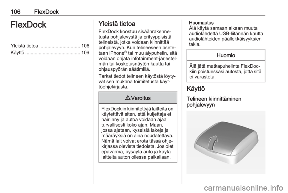 OPEL CORSA E 2018.5  Infotainment-ohjekirja (in Finnish) 106FlexDockFlexDockYleistä tietoa.............................. 106
Käyttö ......................................... 106Yleistä tietoa
FlexDock koostuu sisäänrakenne‐
tusta pohjalevystä ja er
