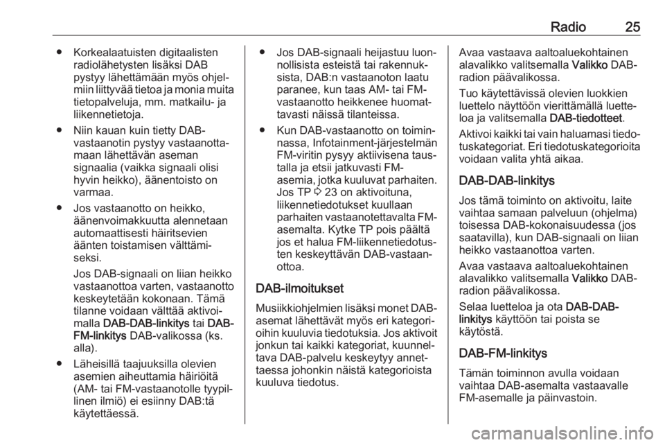 OPEL CORSA E 2018.5  Infotainment-ohjekirja (in Finnish) Radio25● Korkealaatuisten digitaalistenradiolähetysten lisäksi DAB
pystyy lähettämään myös ohjel‐
miin liittyvää tietoa ja monia muita tietopalveluja, mm. matkailu- ja
liikennetietoja.
�