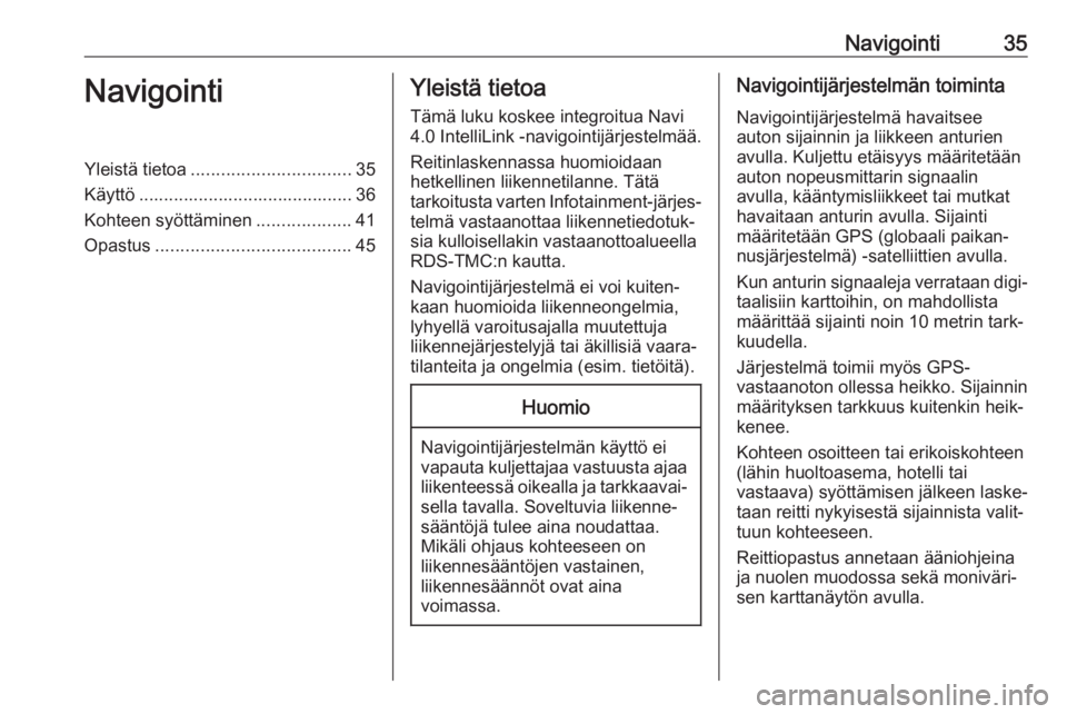 OPEL CORSA E 2018.5  Infotainment-ohjekirja (in Finnish) Navigointi35NavigointiYleistä tietoa................................ 35
Käyttö ........................................... 36
Kohteen syöttäminen ...................41
Opastus ...................