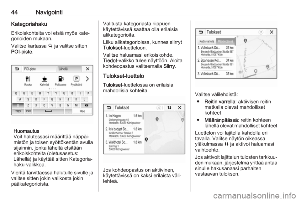 OPEL CORSA E 2018.5  Infotainment-ohjekirja (in Finnish) 44NavigointiKategoriahakuErikoiskohteita voi etsiä myös kate‐
gorioiden mukaan.
Valitse kartassa  ½ ja valitse sitten
POI-piste .
Huomautus
Voit halutessasi määrittää näppäi‐
mistön ja t