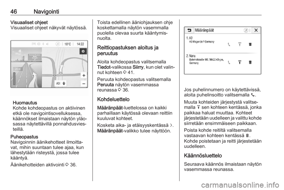 OPEL CORSA E 2018.5  Infotainment-ohjekirja (in Finnish) 46NavigointiVisuaaliset ohjeet
Visuaaliset ohjeet näkyvät näytössä.
Huomautus
Kohde kohdeopastus on aktiivinen
etkä ole navigointisovelluksessa,
käännökset ilmaistaan näytön yläo‐
sassa 
